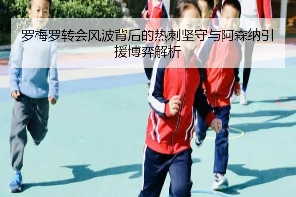 罗梅罗转会风波背后的热刺坚守与阿森纳引援博弈解析
