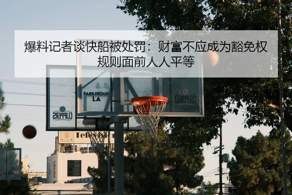 爆料记者谈快船被处罚:财富不应成为豁免权 规则面前人人平等